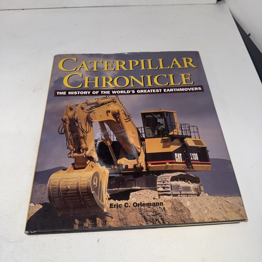 Caterpillar Chronicle History of the World's Earthmovers by Eric C. Orlemann